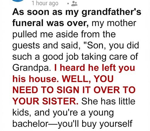 My Mom Told Me to Hand Over the House I Inherited to My Sister After Grandpa’s Funeral—She Regretted It